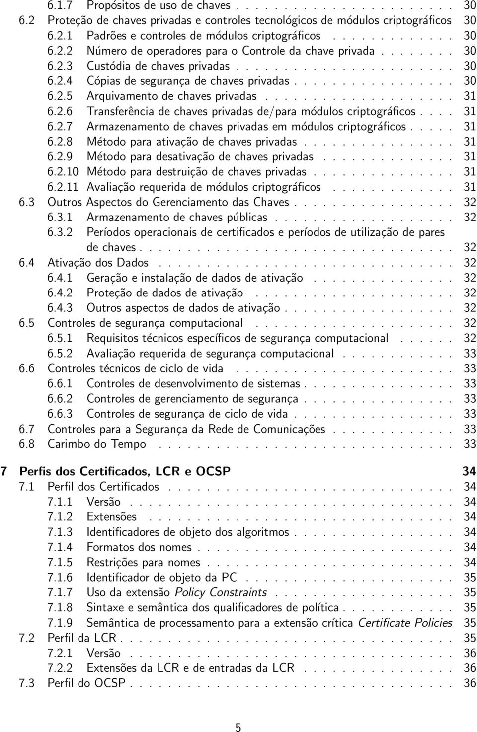 ................... 31 6.2.6 Transferência de chaves privadas de/para módulos criptográficos.... 31 6.2.7 Armazenamento de chaves privadas em módulos criptográficos..... 31 6.2.8 Método para ativação de chaves privadas.