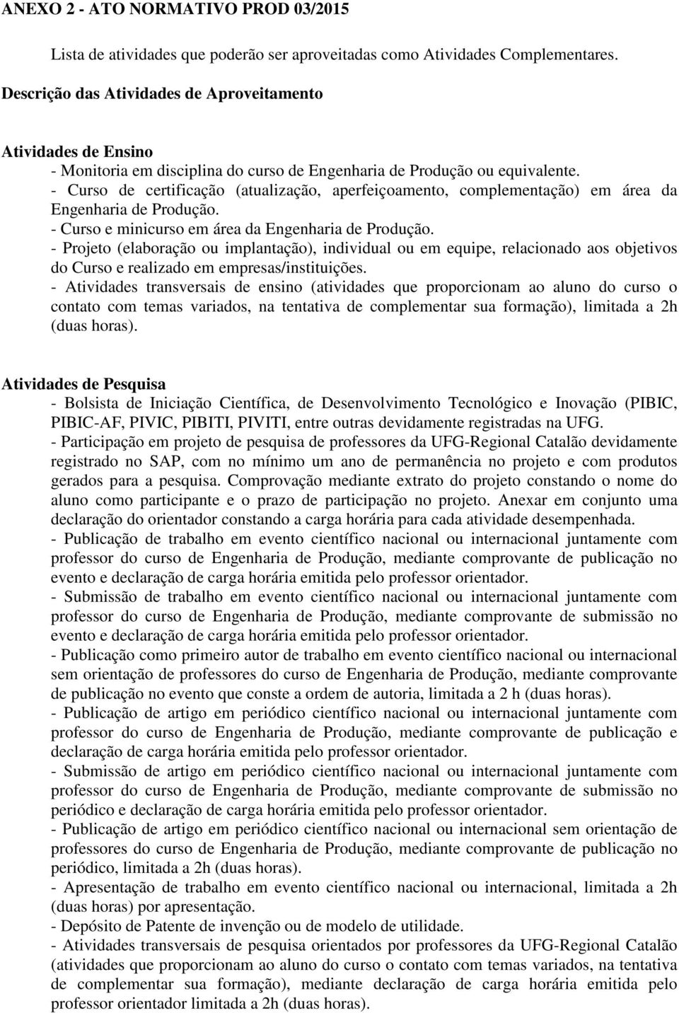 - Curso de certificação (atualização, aperfeiçoamento, complementação) em área da Engenharia de Produção. - Curso e minicurso em área da Engenharia de Produção.