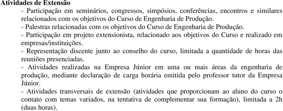 - Representação discente junto ao conselho do curso, limitada a quantidade de horas das reuniões presenciadas.