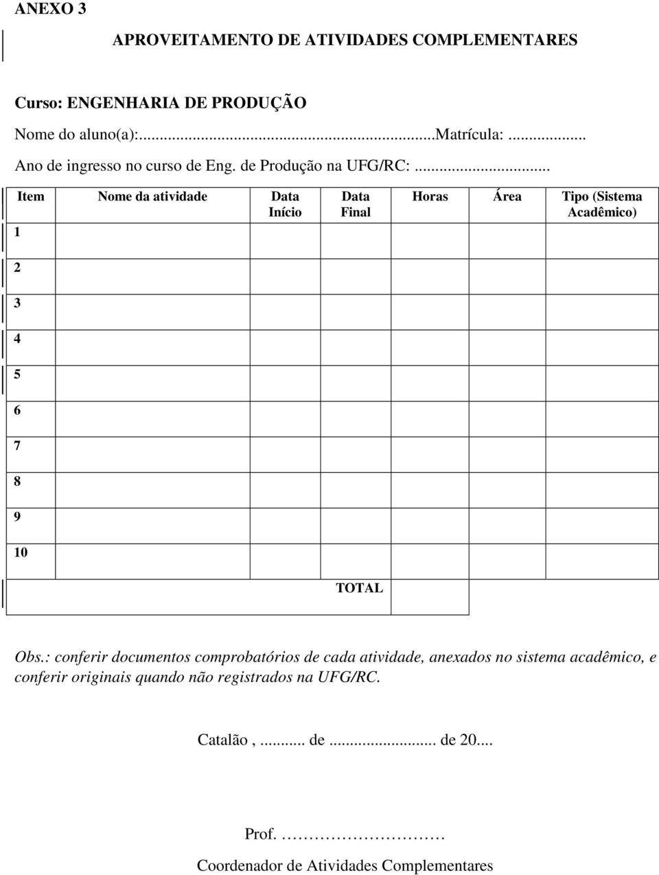 .. Item Nome da atividade Data Início 1 Data Final Horas Área Tipo (Sistema Acadêmico) 2 3 4 5 6 7 8 9 10 TOTAL Obs.