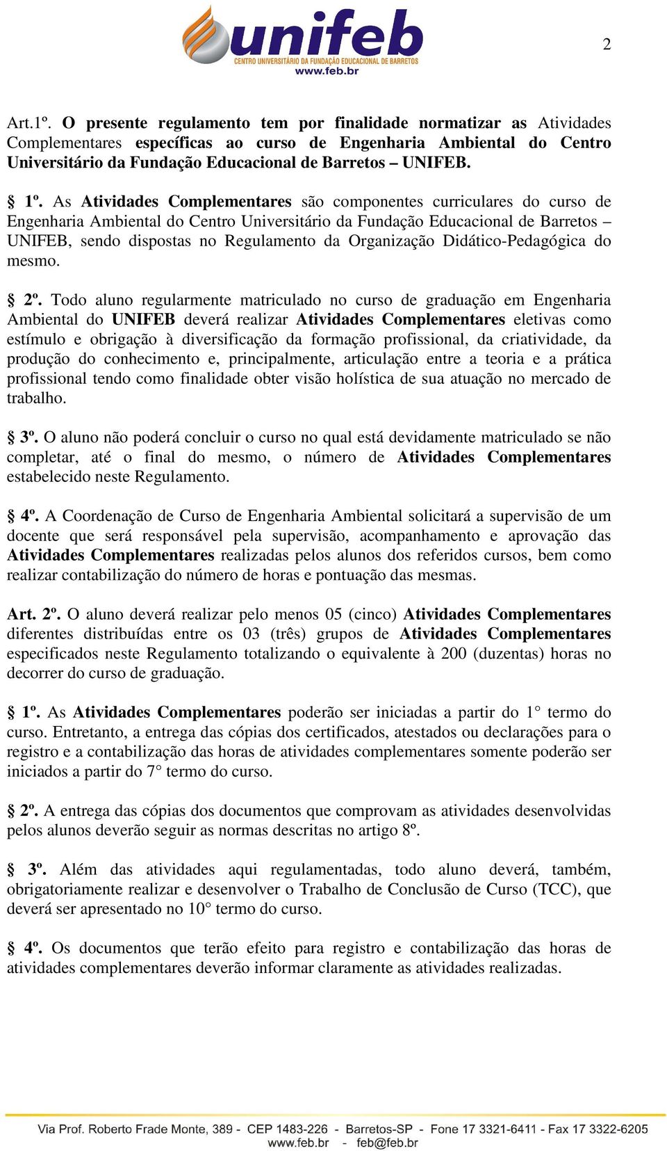 As Atividades Complementares são componentes curriculares do curso de Engenharia Ambiental do Centro Universitário da Fundação Educacional de Barretos UNIFEB, sendo dispostas no Regulamento da