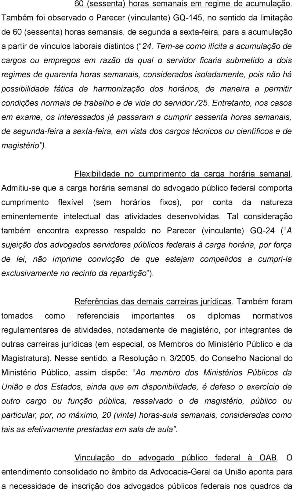 Tem-se como ilícita a acumulação de cargos ou empregos em razão da qual o servidor ficaria submetido a dois regimes de quarenta horas semanais, considerados isoladamente, pois não há possibilidade