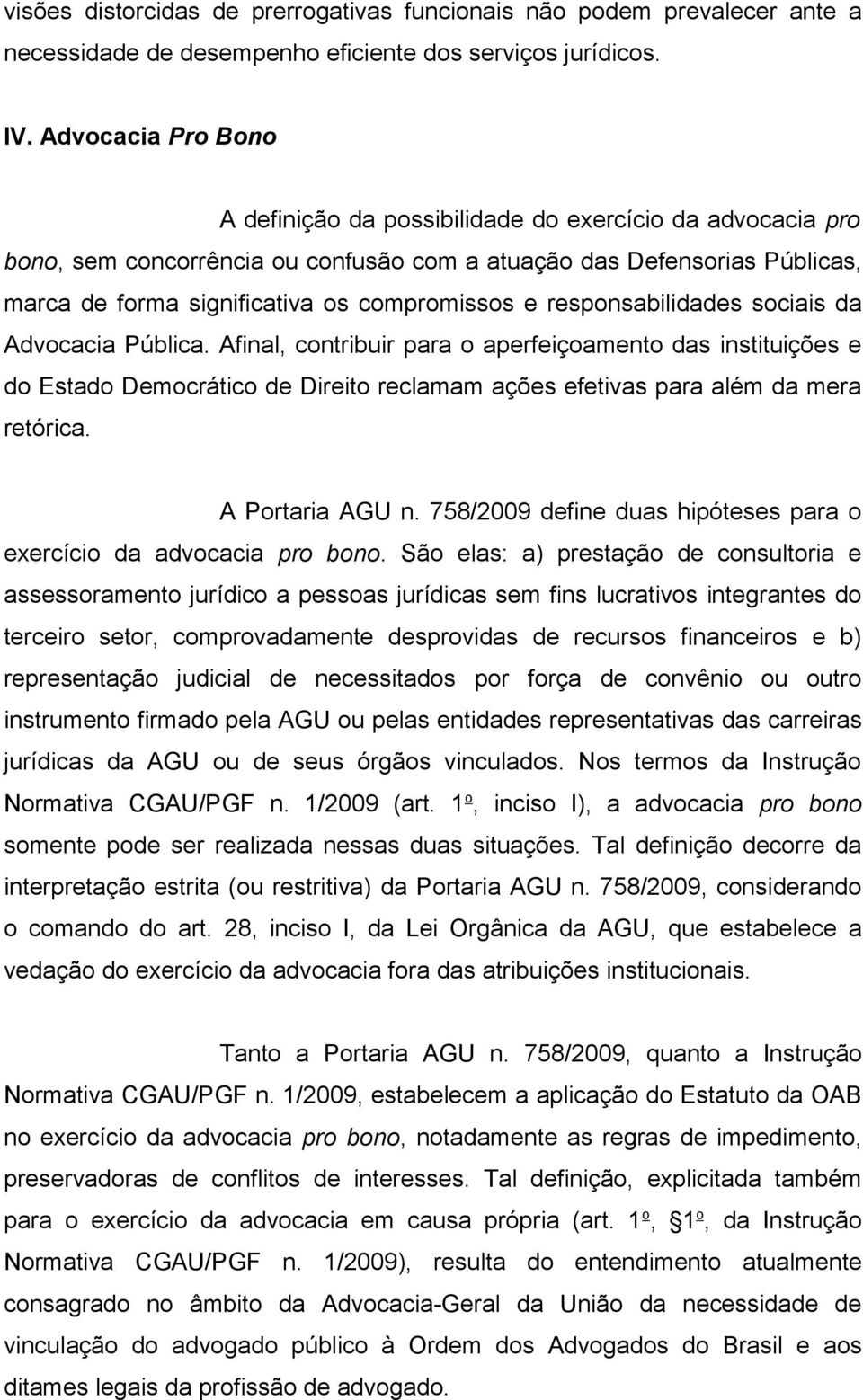 responsabilidades sociais da Advocacia Pública. Afinal, contribuir para o aperfeiçoamento das instituições e do Estado Democrático de Direito reclamam ações efetivas para além da mera retórica.