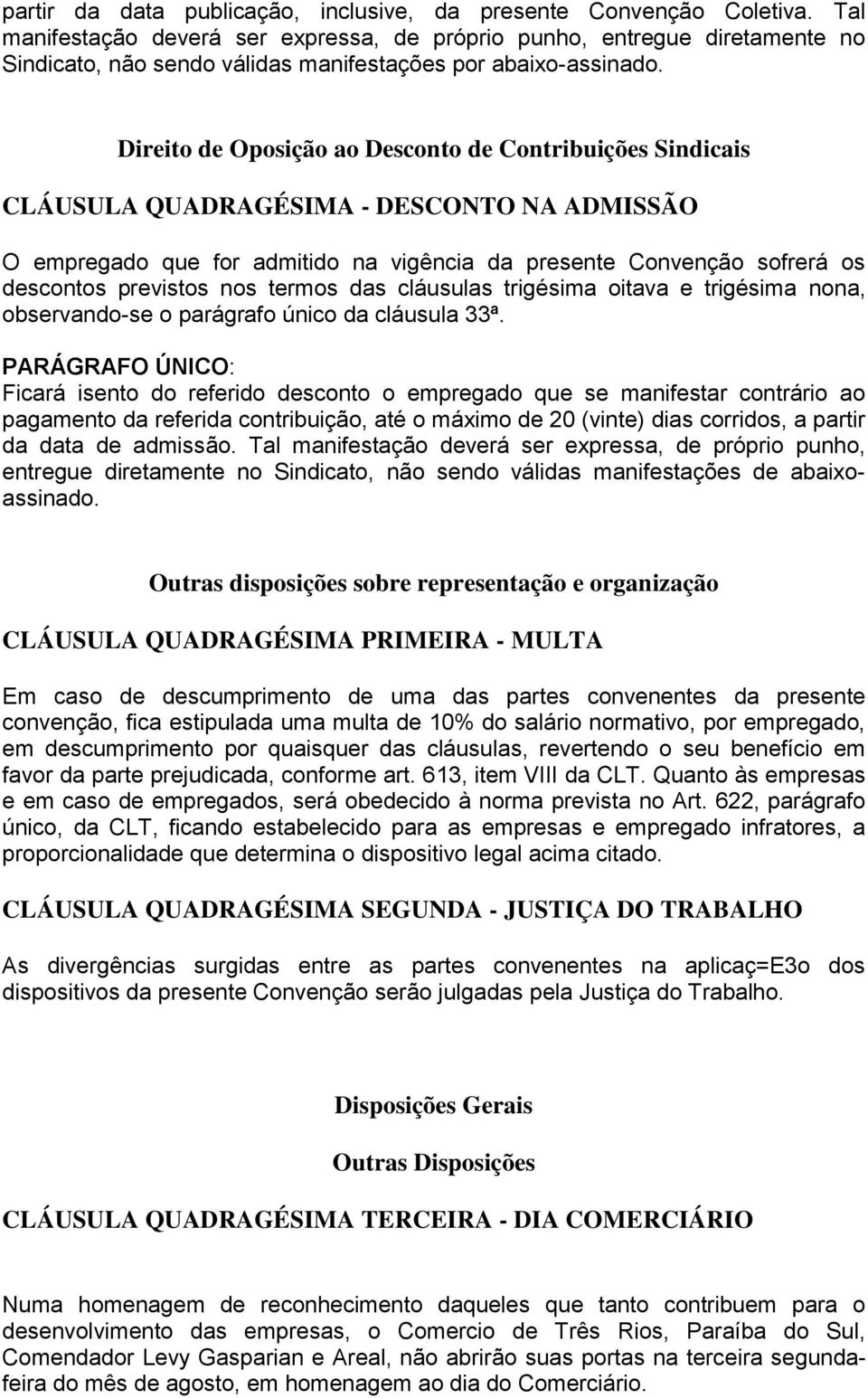 Direito de Oposição ao Desconto de Contribuições Sindicais CLÁUSULA QUADRAGÉSIMA - DESCONTO NA ADMISSÃO O empregado que for admitido na vigência da presente Convenção sofrerá os descontos previstos