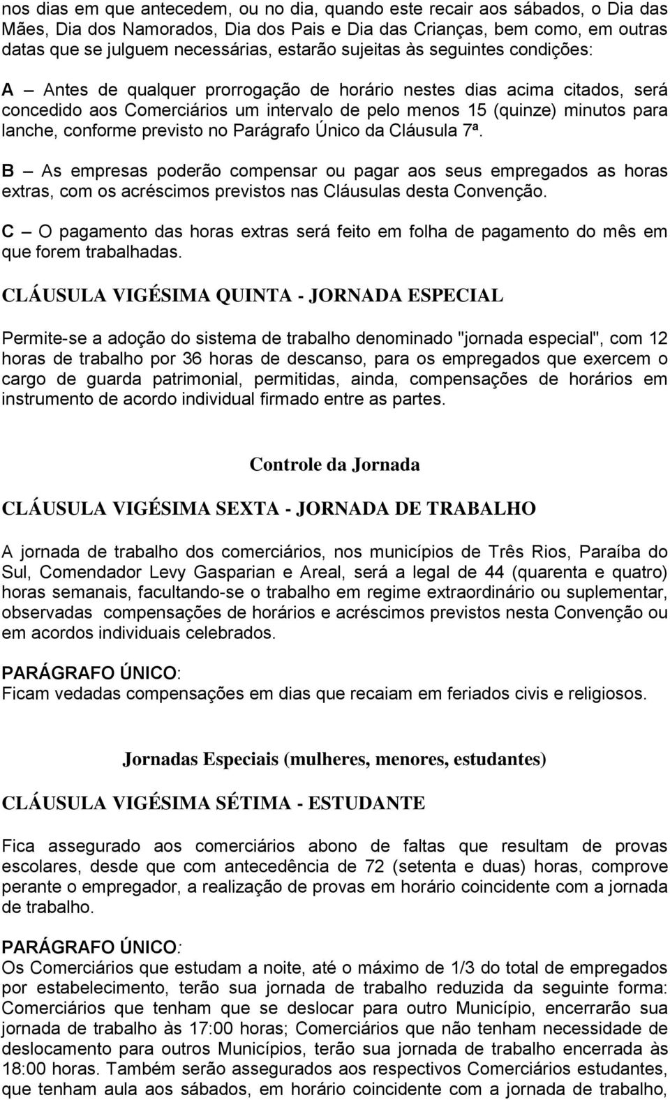 conforme previsto no Parágrafo Único da Cláusula 7ª. B As empresas poderão compensar ou pagar aos seus empregados as horas extras, com os acréscimos previstos nas Cláusulas desta Convenção.