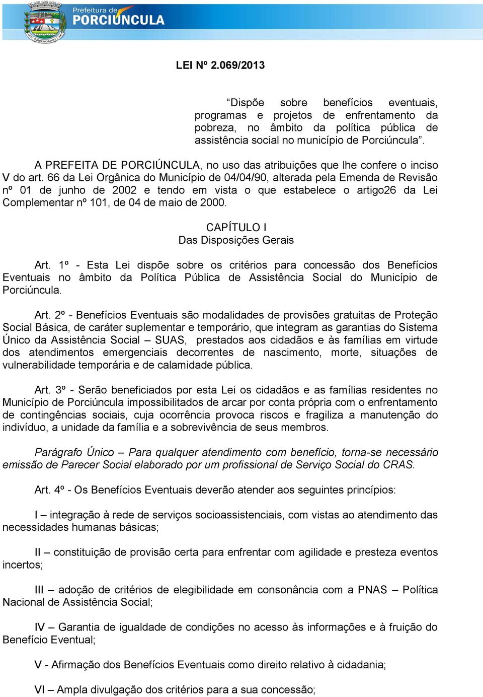 66 da Lei Orgânica do Município de 04/04/90, alterada pela Emenda de Revisão nº 01 de junho de 2002 e tendo em vista o que estabelece o artigo26 da Lei Complementar nº 101, de 04 de maio de 2000.