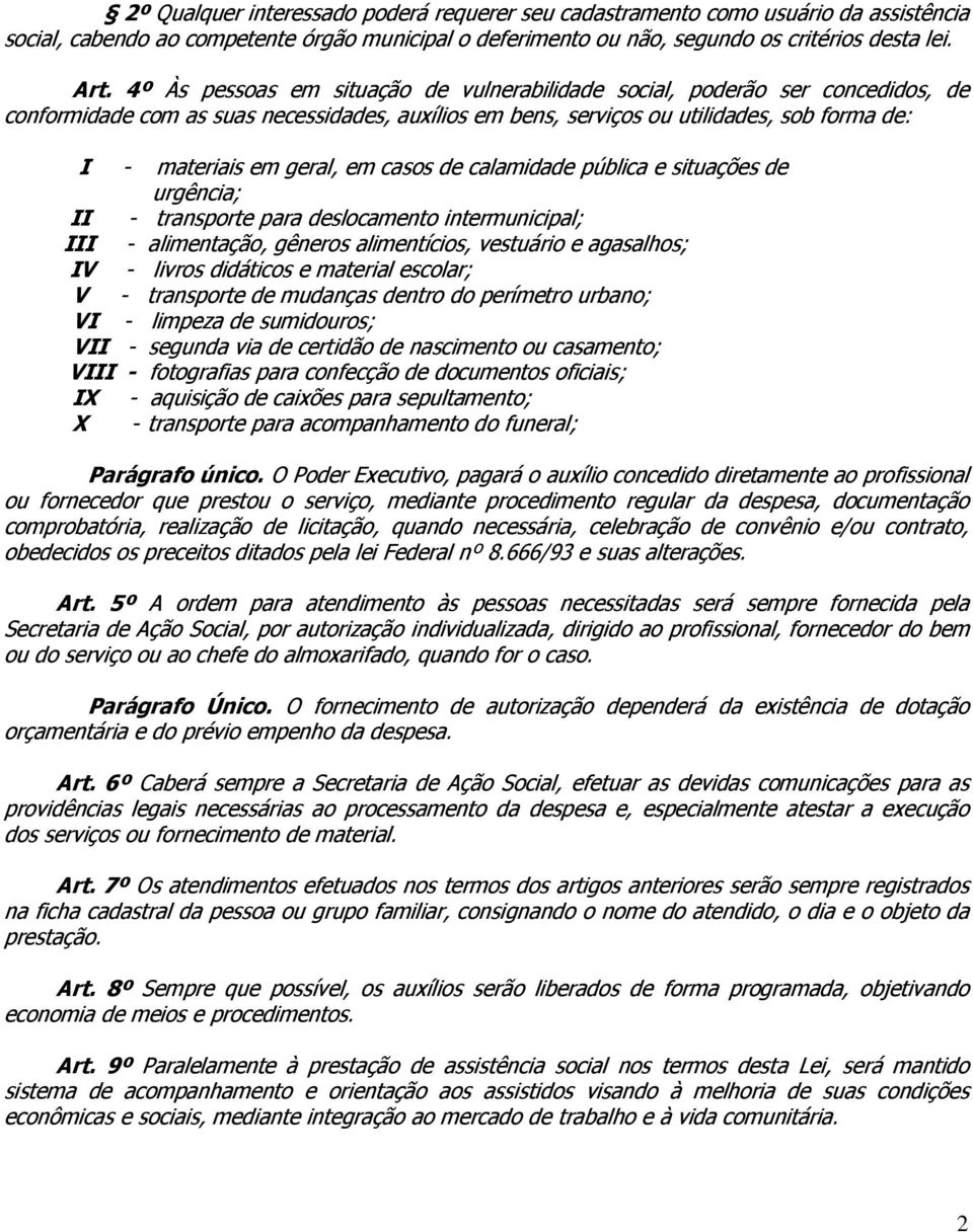 em casos de calamidade pública e situações de urgência; II - transporte para deslocamento intermunicipal; III - alimentação, gêneros alimentícios, vestuário e agasalhos; IV - livros didáticos e