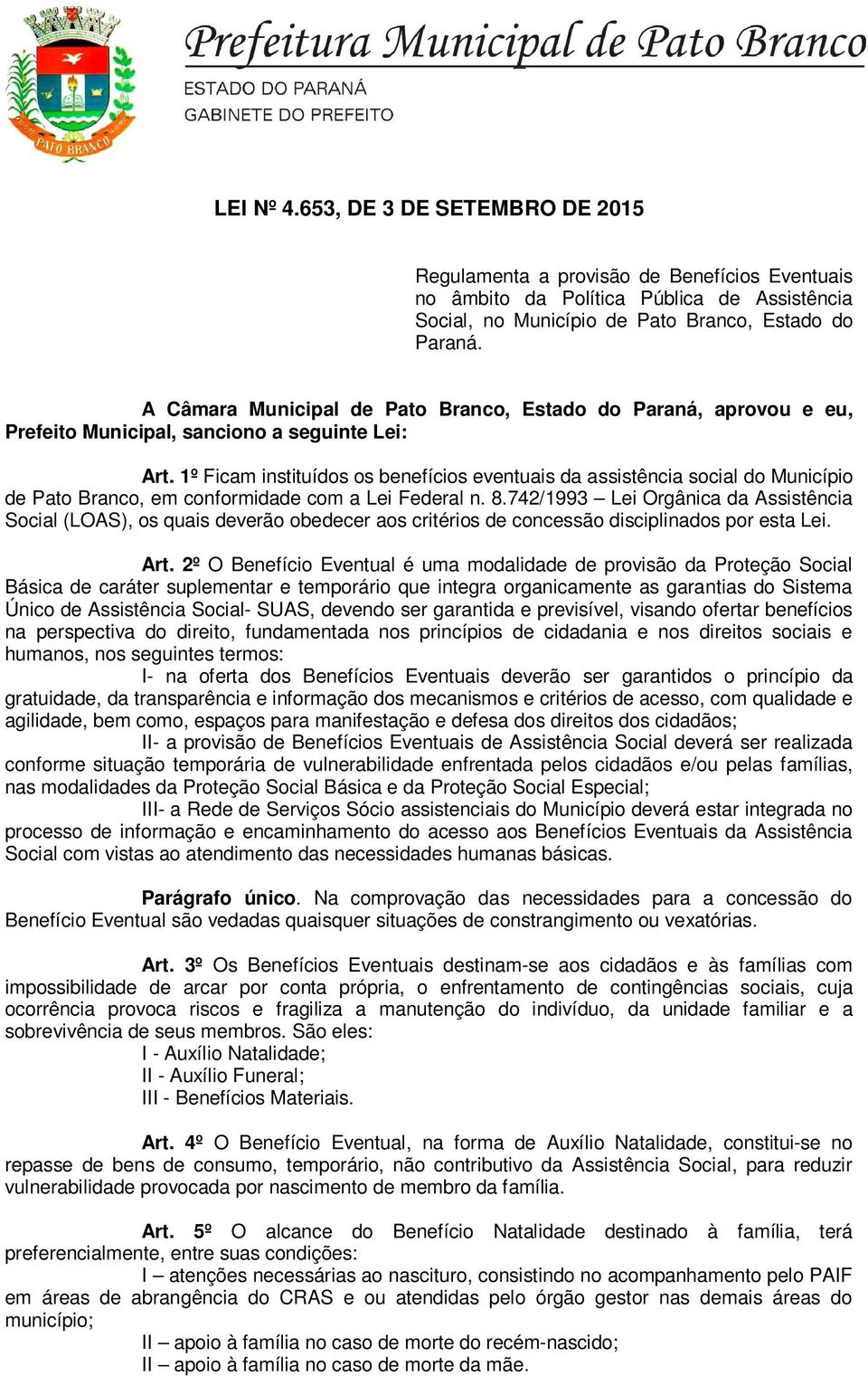 1º Ficam instituídos os benefícios eventuais da assistência social do Município de Pato Branco, em conformidade com a Lei Federal n. 8.