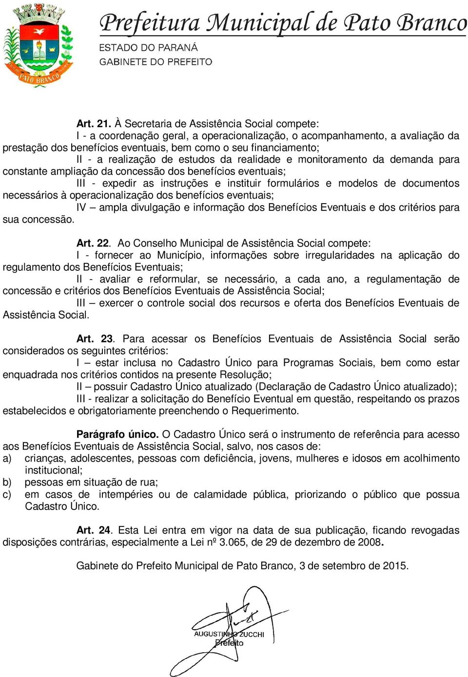 realização de estudos da realidade e monitoramento da demanda para constante ampliação da concessão dos benefícios eventuais; III - expedir as instruções e instituir formulários e modelos de