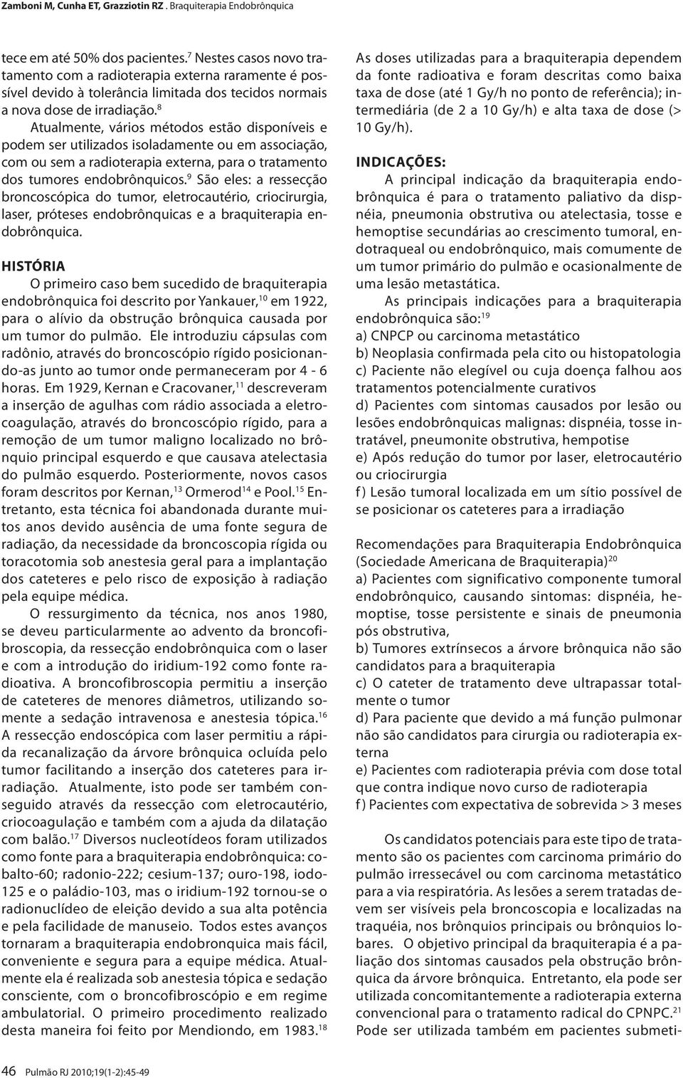 9 São eles: a ressecção broncoscópica do tumor, eletrocautério, criocirurgia, laser, próteses endobrônquicas e a braquiterapia endobrônquica.