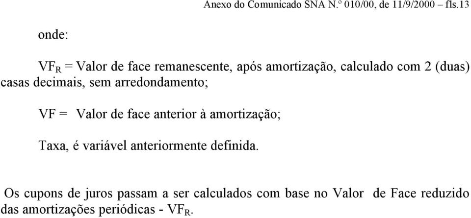 decimais, sem arredondamento; VF = Valor de face anterior à amortização; Taxa, é variável