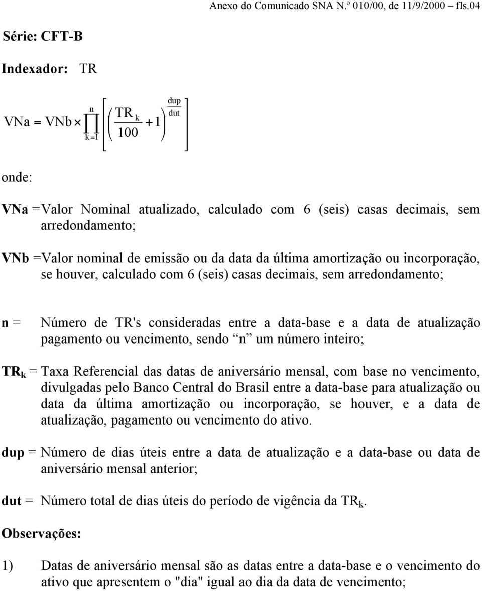 amortização ou incorporação, se houver, calculado com 6 (seis) casas decimais, sem arredondamento; n = Número de TR's consideradas entre a data-base e a data de atualização pagamento ou vencimento,