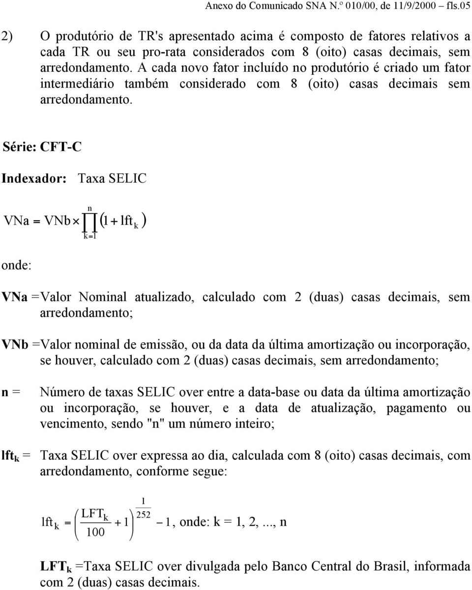 A cada novo fator incluído no produtório é criado um fator intermediário também considerado com 8 (oito) casas decimais sem arredondamento.