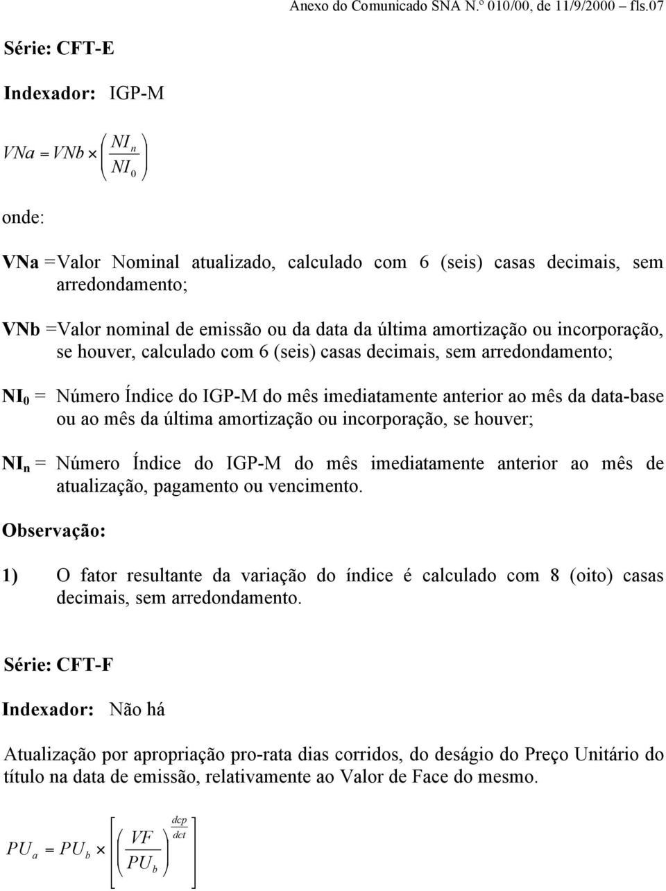 última amortização ou incorporação, se houver, calculado com 6 (seis) casas decimais, sem arredondamento; NI 0 = Número Índice do IGP-M do mês imediatamente anterior ao mês da data-base ou ao mês da