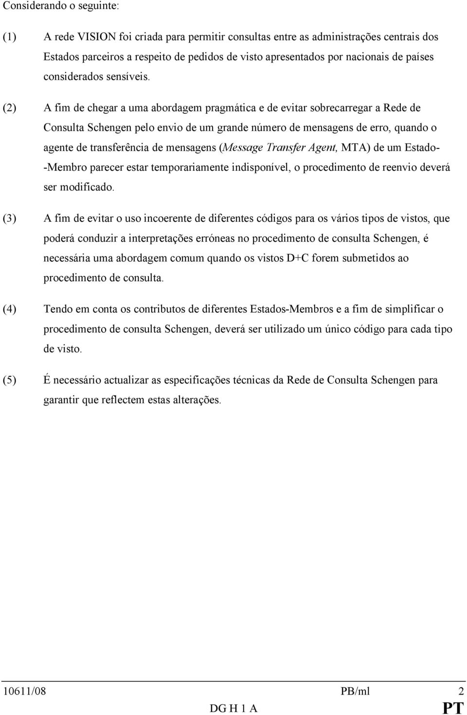 (2) A fim de chegar a uma abordagem pragmática e de evitar sobrecarregar a Rede de Consulta Schengen pelo envio de um grande número de mensagens de erro, quando o agente de transferência de mensagens