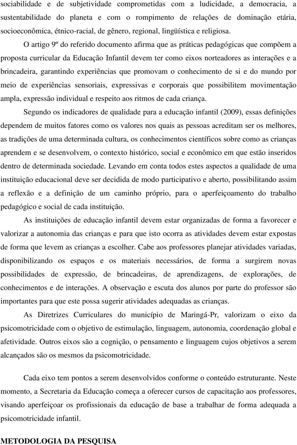 O artigo 9º do referido documento afirma que as práticas pedagógicas que compõem a proposta curricular da Educação Infantil devem ter como eixos norteadores as interações e a brincadeira, garantindo