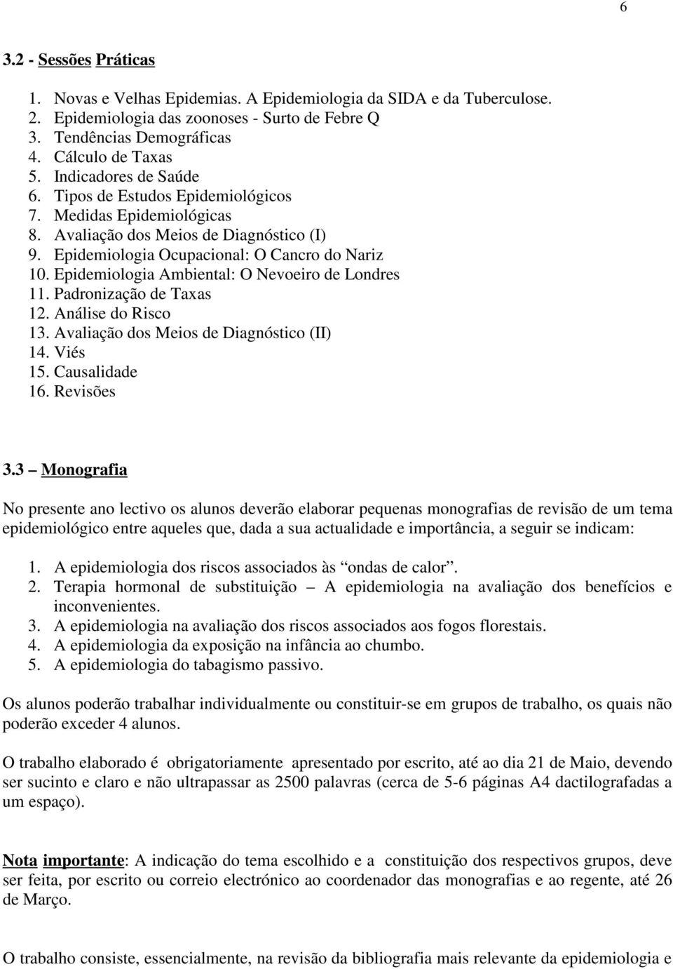 Epidemiologia Ambiental: O Nevoeiro de Londres 11. Padronização de Taxas 12. Análise do Risco 13. Avaliação dos Meios de Diagnóstico (II) 14. Viés 15. Causalidade 16. Revisões 3.