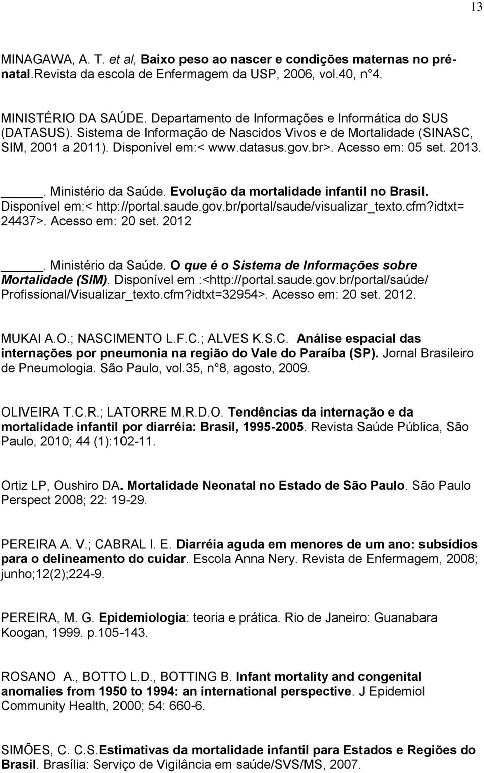 2013.. Ministério da Saúde. Evolução da mortalidade infantil no Brasil. Disponível em:< http://portal.saude.gov.br/portal/saude/visualizar_texto.cfm?idtxt= 24437>. Acesso em: 20 set. 2012.
