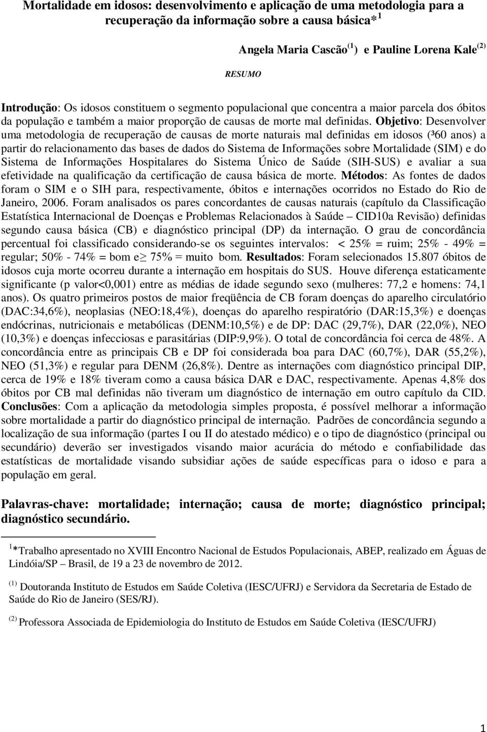 Objetivo: Desenvolver uma metodologia de recuperação de causas de morte naturais mal definidas em idosos (³60 anos) a partir do relacionamento das bases de dados do Sistema de Informações sobre