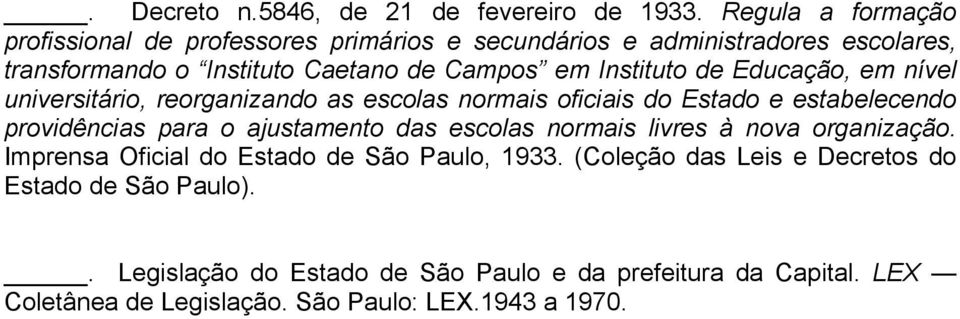 Instituto de Educação, em nível universitário, reorganizando as escolas normais oficiais do Estado e estabelecendo providências para o ajustamento das