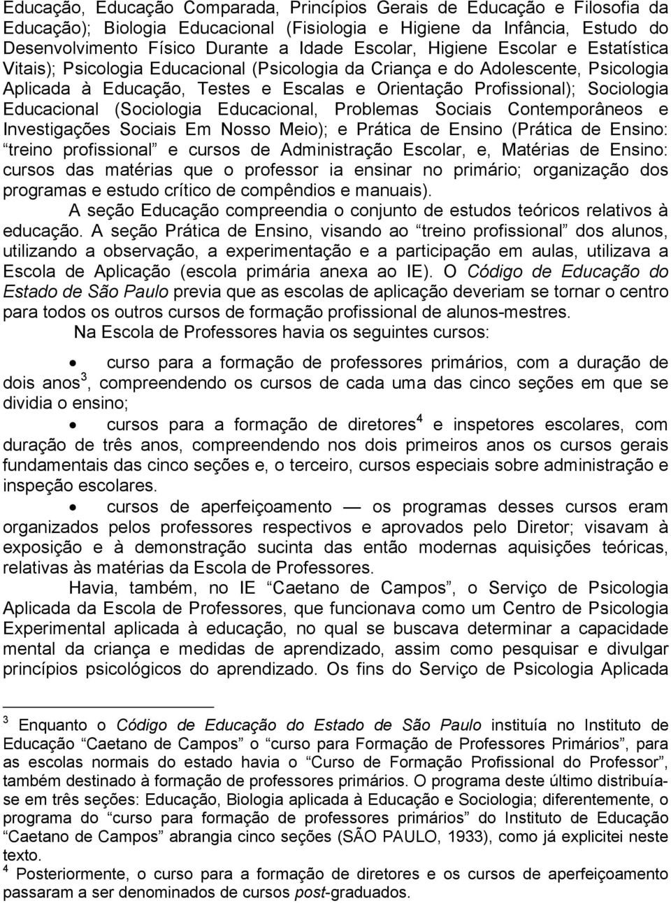 Educacional (Sociologia Educacional, Problemas Sociais Contemporâneos e Investigações Sociais Em Nosso Meio); e Prática de Ensino (Prática de Ensino: treino profissional e cursos de Administração