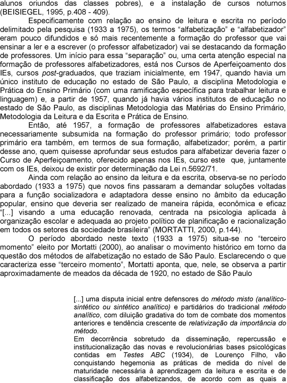 formação do professor que vai ensinar a ler e a escrever (o professor alfabetizador) vai se destacando da formação de professores.