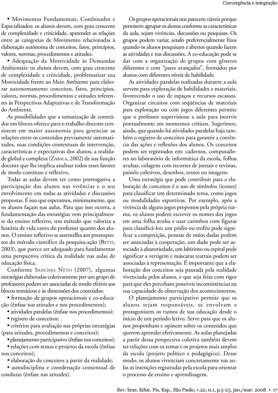 Adequação da Motricidade às Demandas Ambientais: os alunos devem, com grau crescente de complexidade e criticidade, problematizar sua Motricidade frente ao Meio Ambiente para elaborar autonomamente