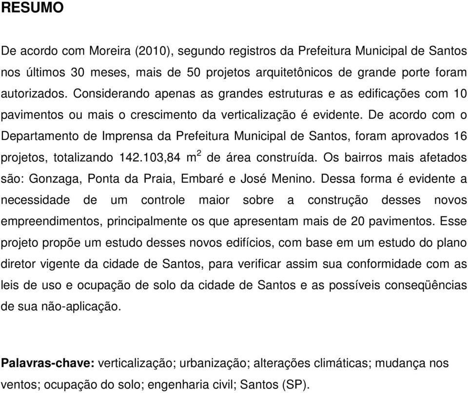 De acordo com o Departamento de Imprensa da Prefeitura Municipal de Santos, foram aprovados 16 projetos, totalizando 142.103,84 m 2 de área construída.