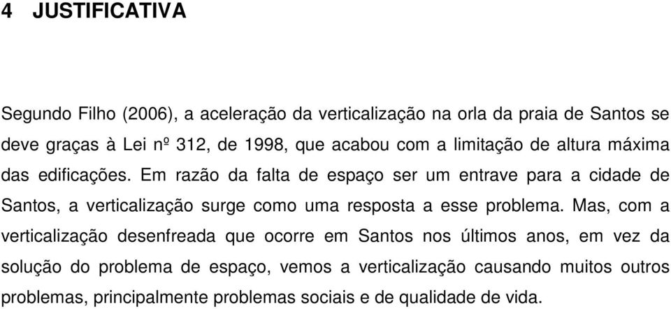 Em razão da falta de espaço ser um entrave para a cidade de Santos, a verticalização surge como uma resposta a esse problema.