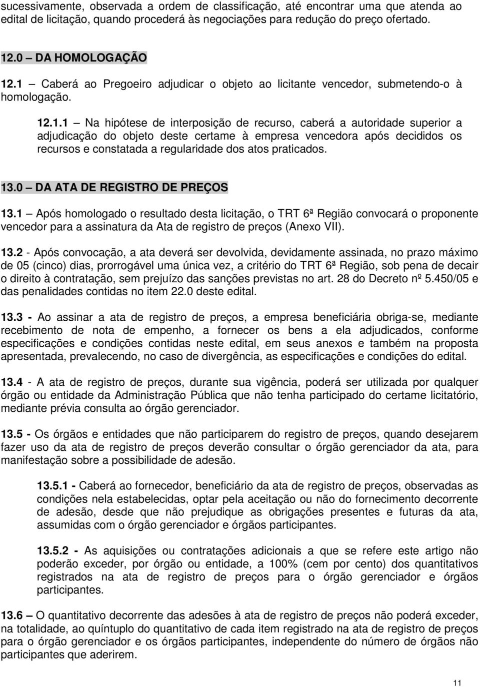 certame à empresa vencedora após decididos os recursos e constatada a regularidade dos atos praticados. 13.0 DA ATA DE REGISTRO DE PREÇOS 13.