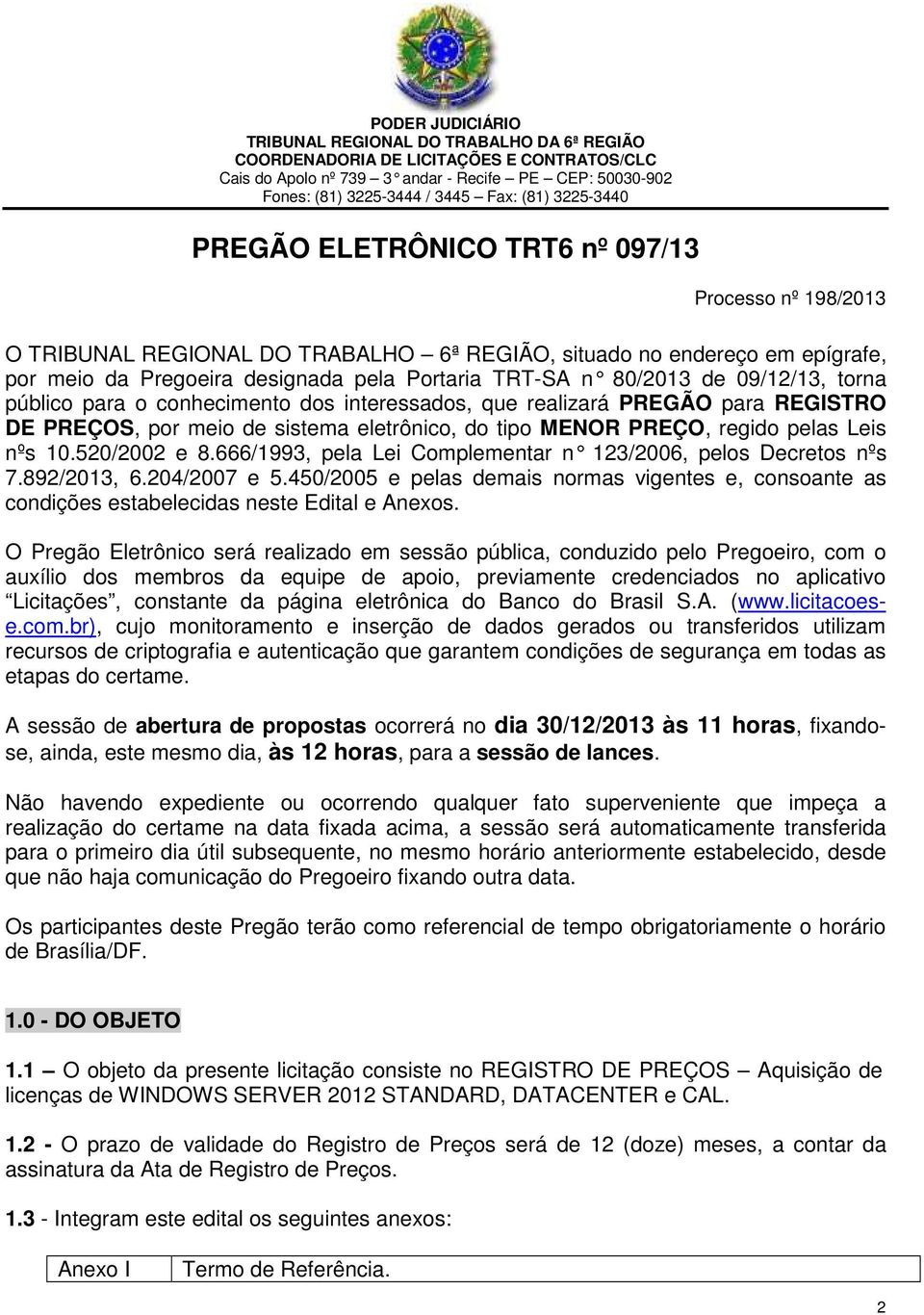 80/2013 de 09/12/13, torna público para o conhecimento dos interessados, que realizará PREGÃO para REGISTRO DE PREÇOS, por meio de sistema eletrônico, do tipo MENOR PREÇO, regido pelas Leis nºs 10.