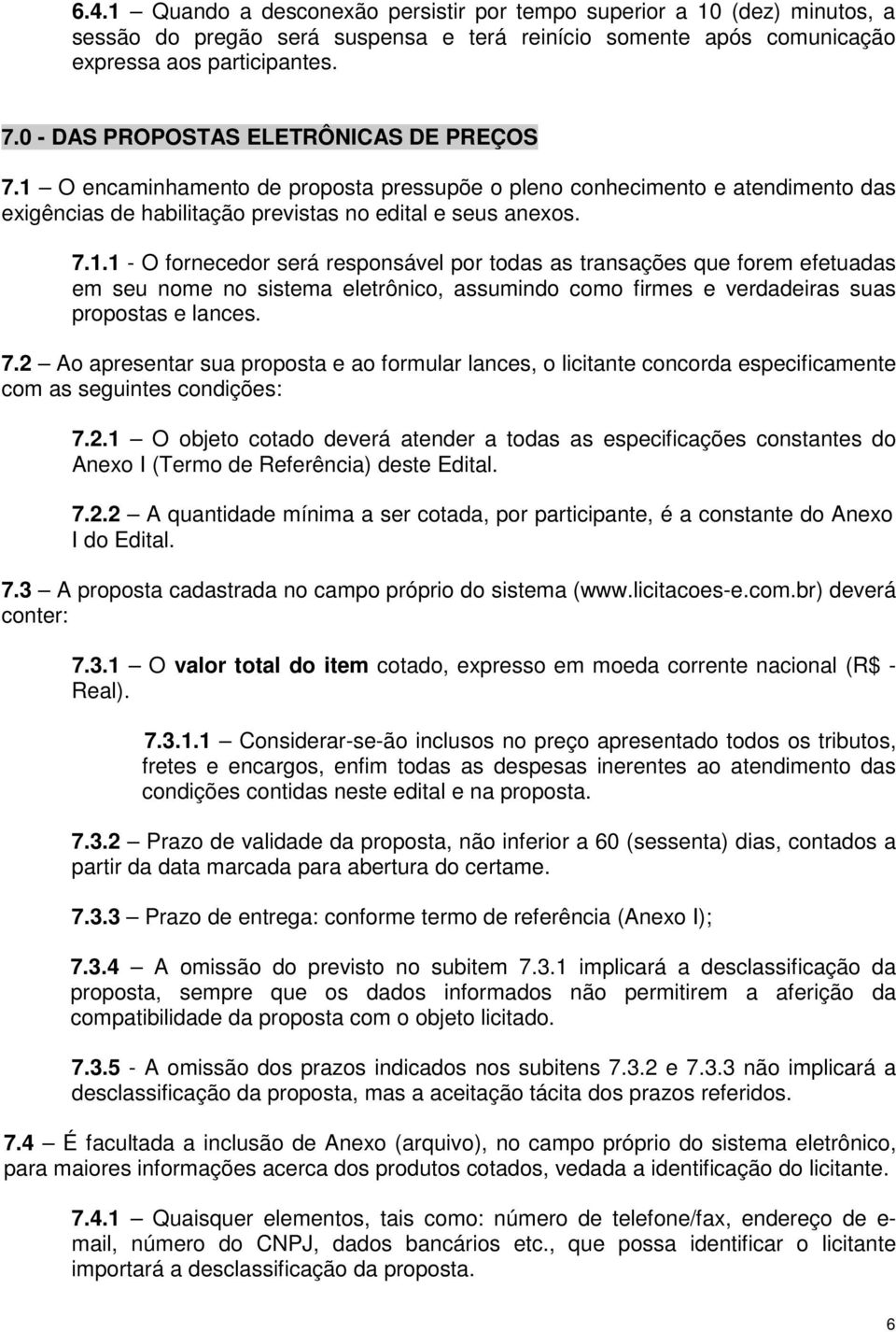 O encaminhamento de proposta pressupõe o pleno conhecimento e atendimento das exigências de habilitação previstas no edital e seus anexos. 7.1.