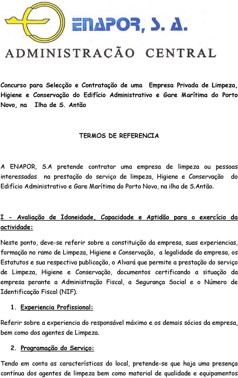 A pretende contratar uma empresa de limpeza ou pessoas interessadas na prestação do serviço de limpeza, Higiene e Conservação do Edifício Administrativo e Gare Marítima do Porto Novo, na ilha de S.