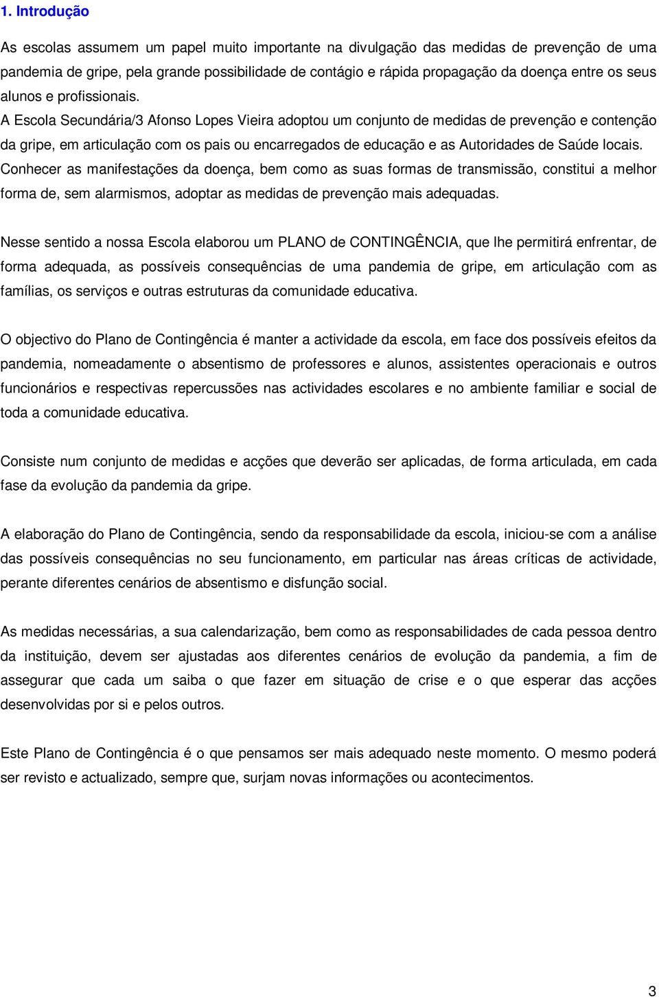 A Escola Secundária/3 Afonso Lopes Vieira adoptou um conjunto de medidas de prevenção e contenção da gripe, em articulação com os pais ou encarregados de educação e as Autoridades de Saúde locais.