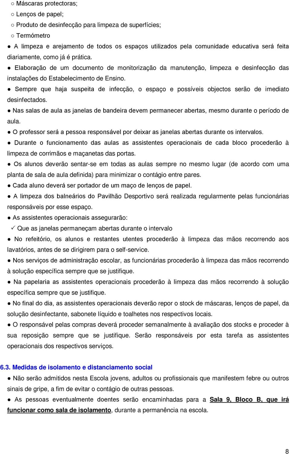 Sempre que haja suspeita de infecção, o espaço e possíveis objectos serão de imediato desinfectados. Nas salas de aula as janelas de bandeira devem permanecer abertas, mesmo durante o período de aula.