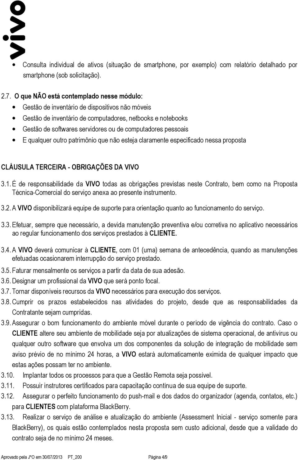 pessoais E qualquer outro patrimônio que não esteja claramente especificado nessa proposta CLÁUSULA TERCEIRA - OBRIGAÇÕES DA VIVO 3.1.