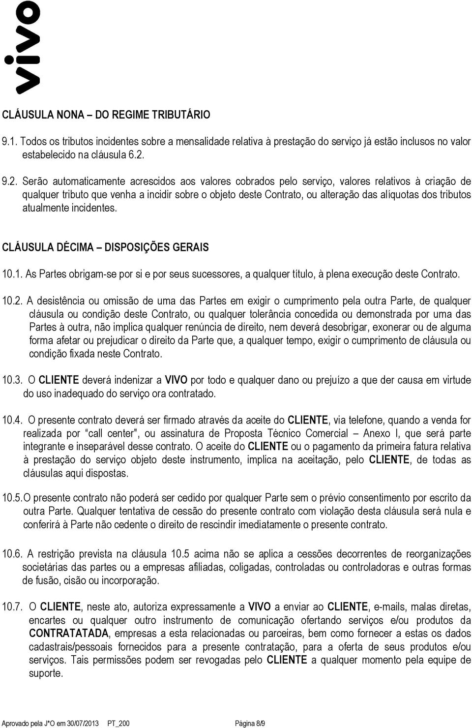 dos tributos atualmente incidentes. CLÁUSULA DÉCIMA DISPOSIÇÕES GERAIS 10.1. As Partes obrigam-se por si e por seus sucessores, a qualquer título, à plena execução deste Contrato. 10.2.