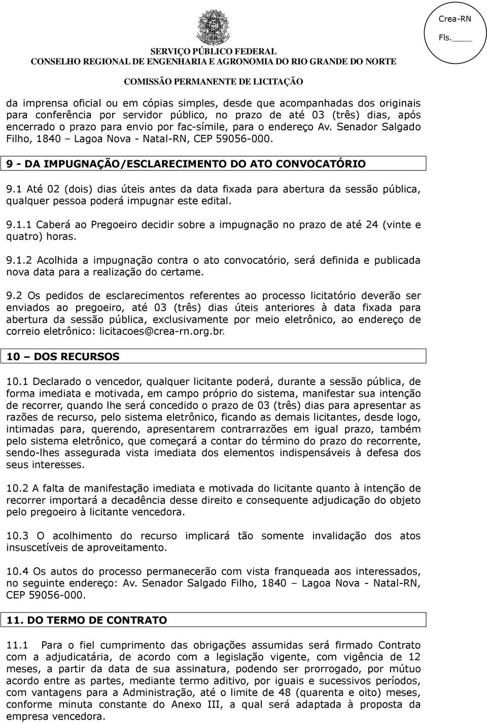 1 Até 02 (dois) dias úteis antes da data fixada para abertura da sessão pública, qualquer pessoa poderá impugnar este edital. 9.1.1 Caberá ao Pregoeiro decidir sobre a impugnação no prazo de até 24 (vinte e quatro) horas.