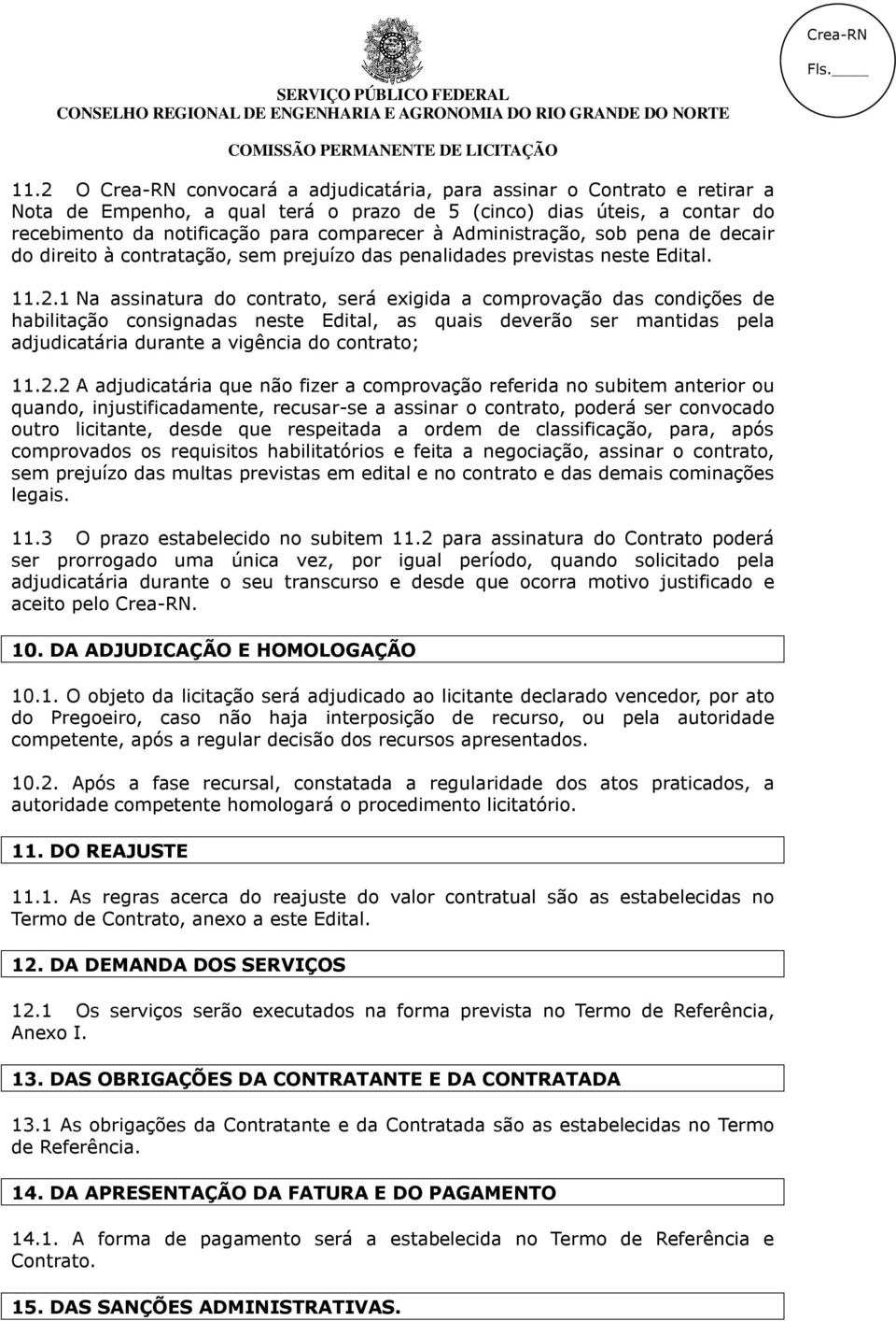 1 Na assinatura do contrato, será exigida a comprovação das condições de habilitação consignadas neste Edital, as quais deverão ser mantidas pela adjudicatária durante a vigência do contrato; 11.2.