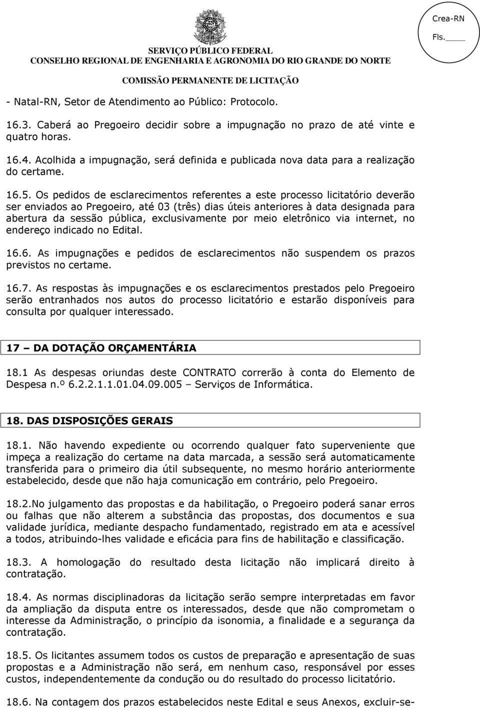 Os pedidos de esclarecimentos referentes a este processo licitatório deverão ser enviados ao Pregoeiro, até 03 (três) dias úteis anteriores à data designada para abertura da sessão pública,