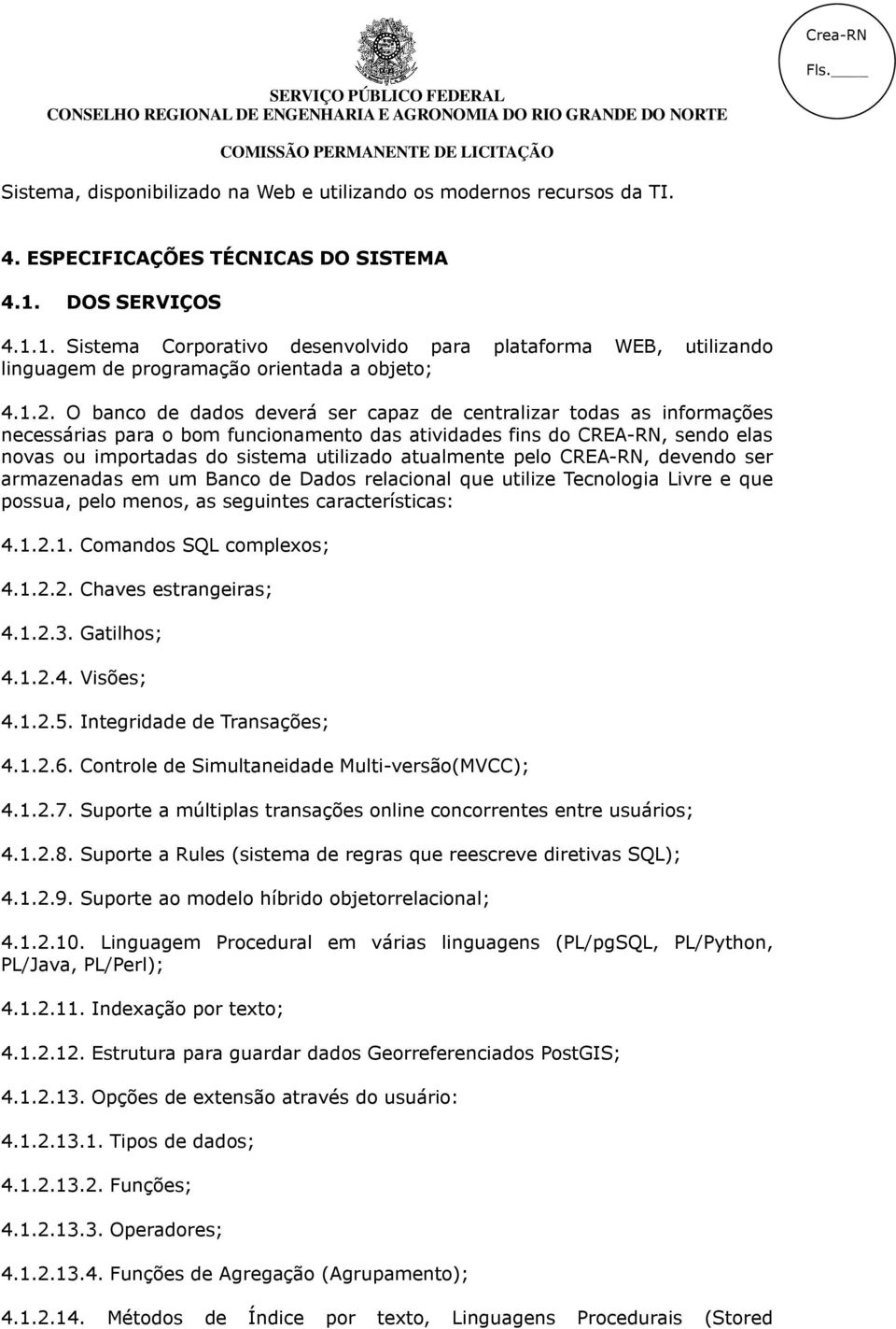 O banco de dados deverá ser capaz de centralizar todas as informações necessárias para o bom funcionamento das atividades fins do CREA-RN, sendo elas novas ou importadas do sistema utilizado