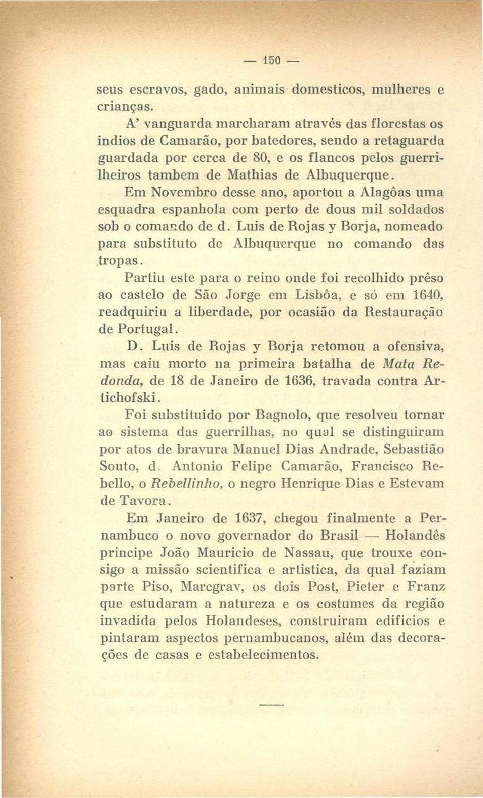 Em Novembro desse ano, aportou a Alagôas uma esquadra espanhola com perto de dous mil soldados sob o comando de d. Luis de Rojas y Borja, nomeado para substituto de Albuquerque no comando das tropas.