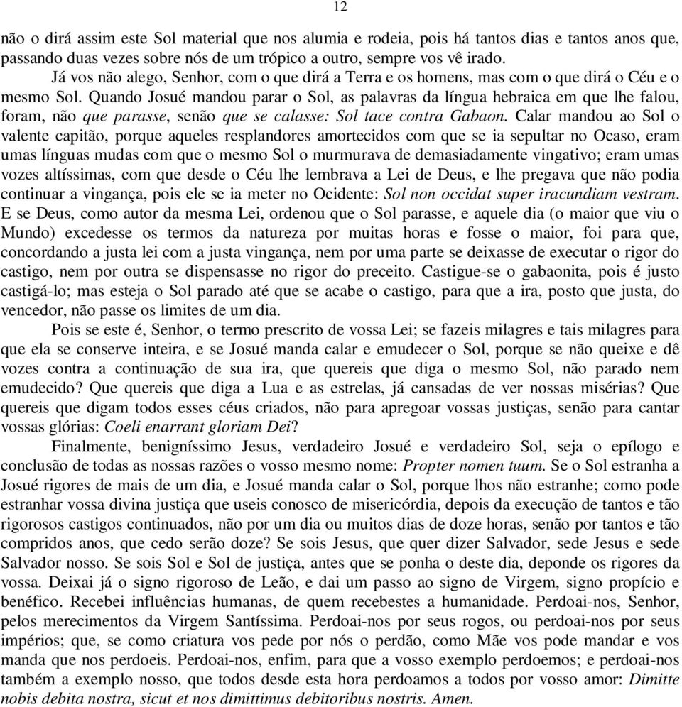 Quando Josué mandou parar o Sol, as palavras da língua hebraica em que lhe falou, foram, não que parasse, senão que se calasse: Sol tace contra Gabaon.