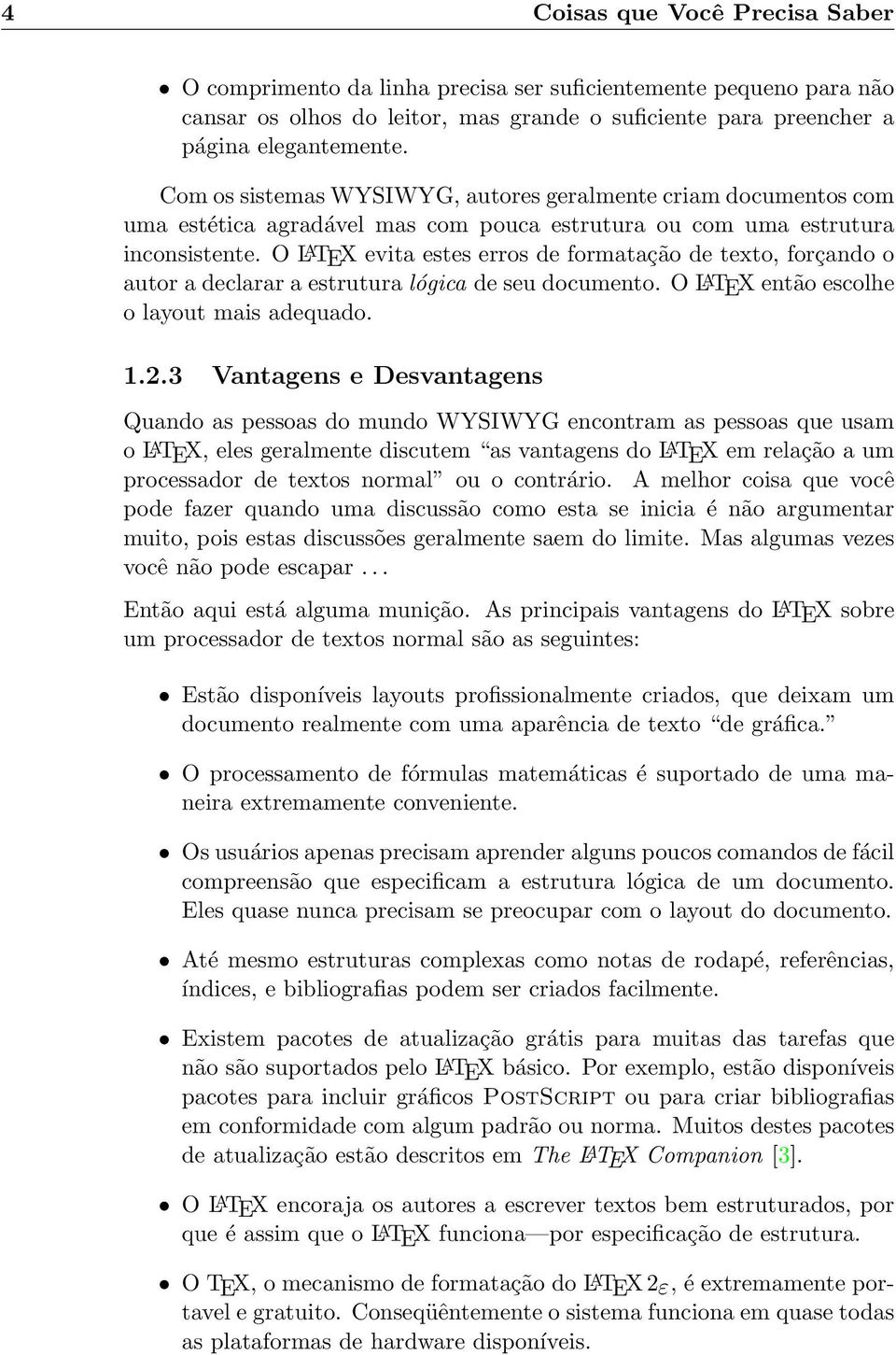 O L A TEX evita estes erros de formatação de texto, forçando o autor a declarar a estrutura lógica de seu documento. O L A TEX então escolhe o layout mais adequado. 1.2.