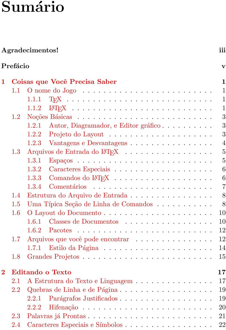 3 Arquivos de Entrada do L A TEX................. 5 1.3.1 Espaços.......................... 5 1.3.2 Caracteres Especiais................... 6 1.3.3 Comandos do L A TEX................... 6 1.3.4 Comentários.