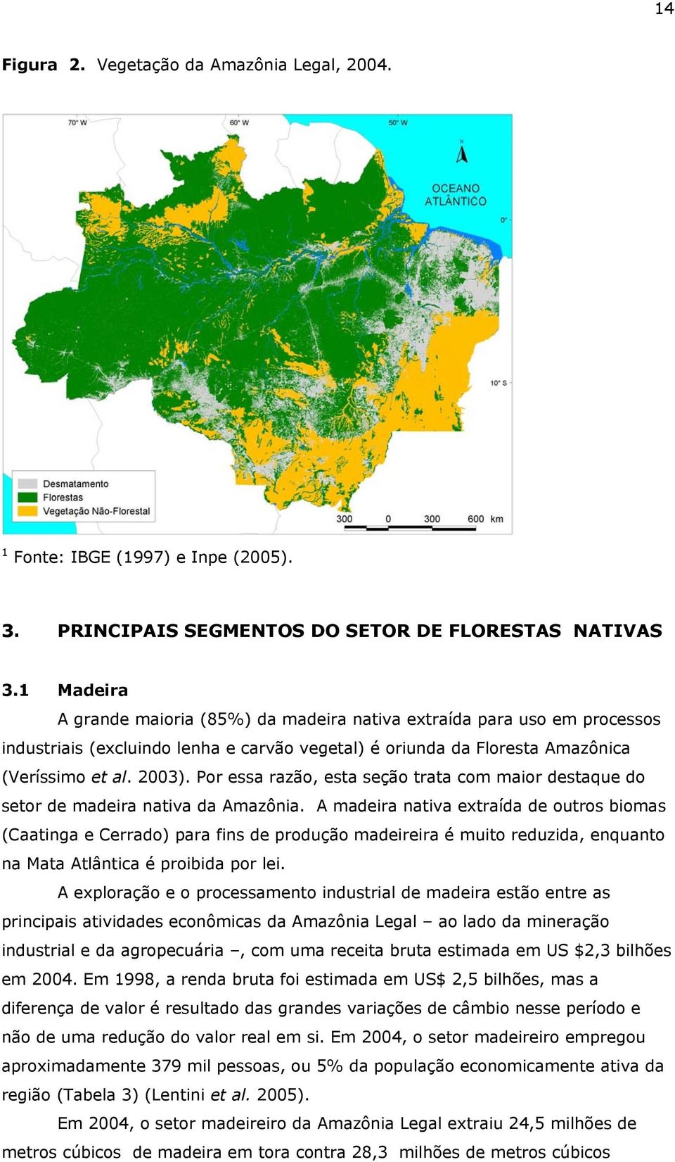 Por essa razão, esta seção trata com maior destaque do setor de madeira nativa da Amazônia.