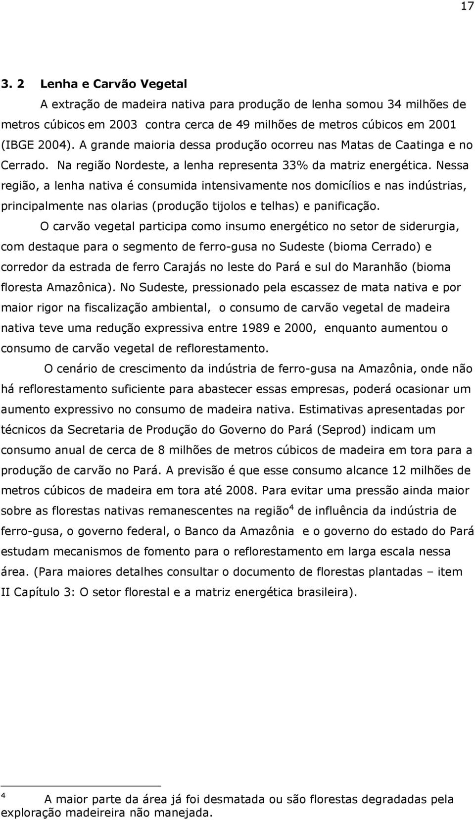 Nessa região, a lenha nativa é consumida intensivamente nos domicílios e nas indústrias, principalmente nas olarias (produção tijolos e telhas) e panificação.