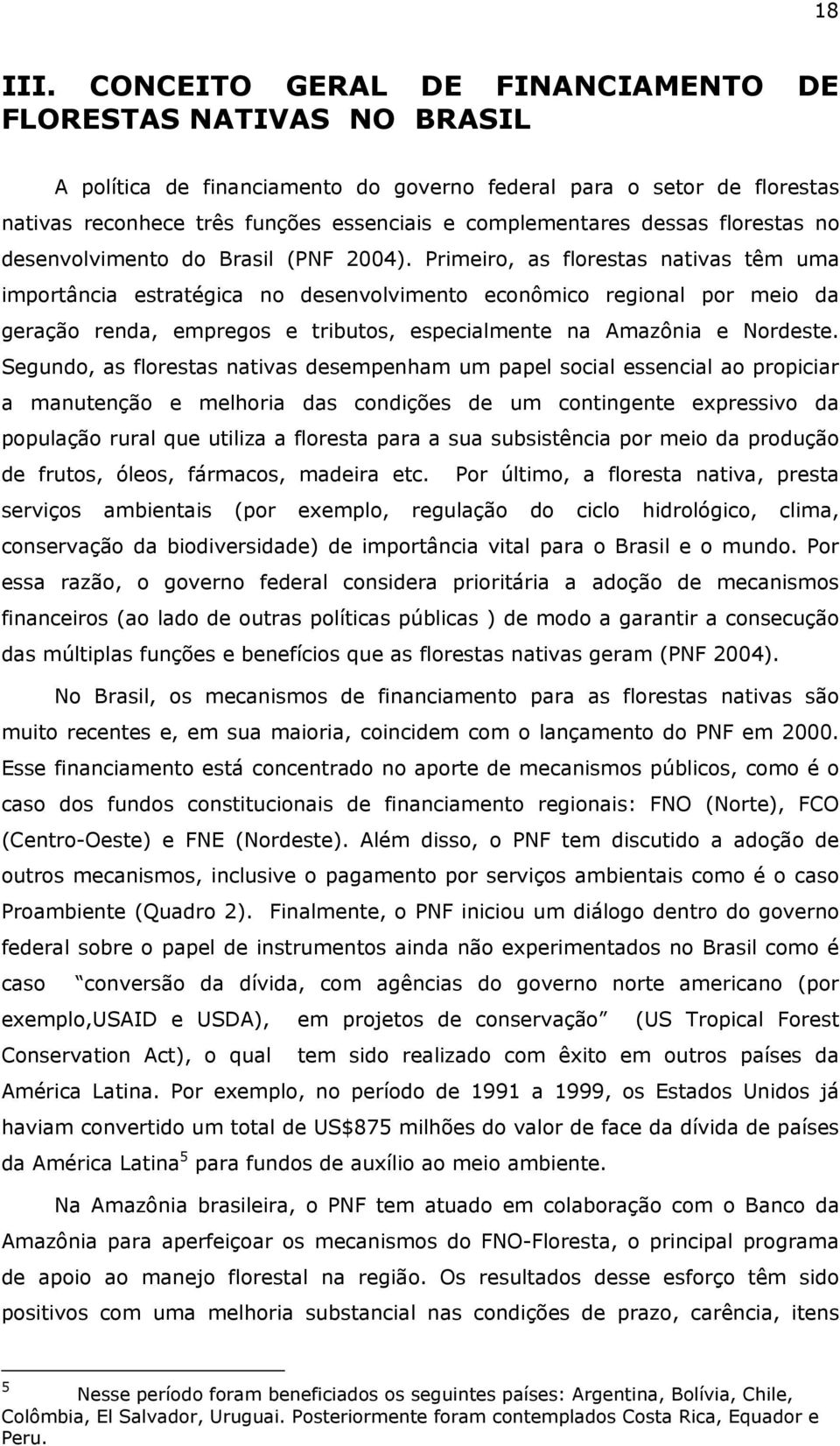 dessas florestas no desenvolvimento do Brasil (PNF 2004).