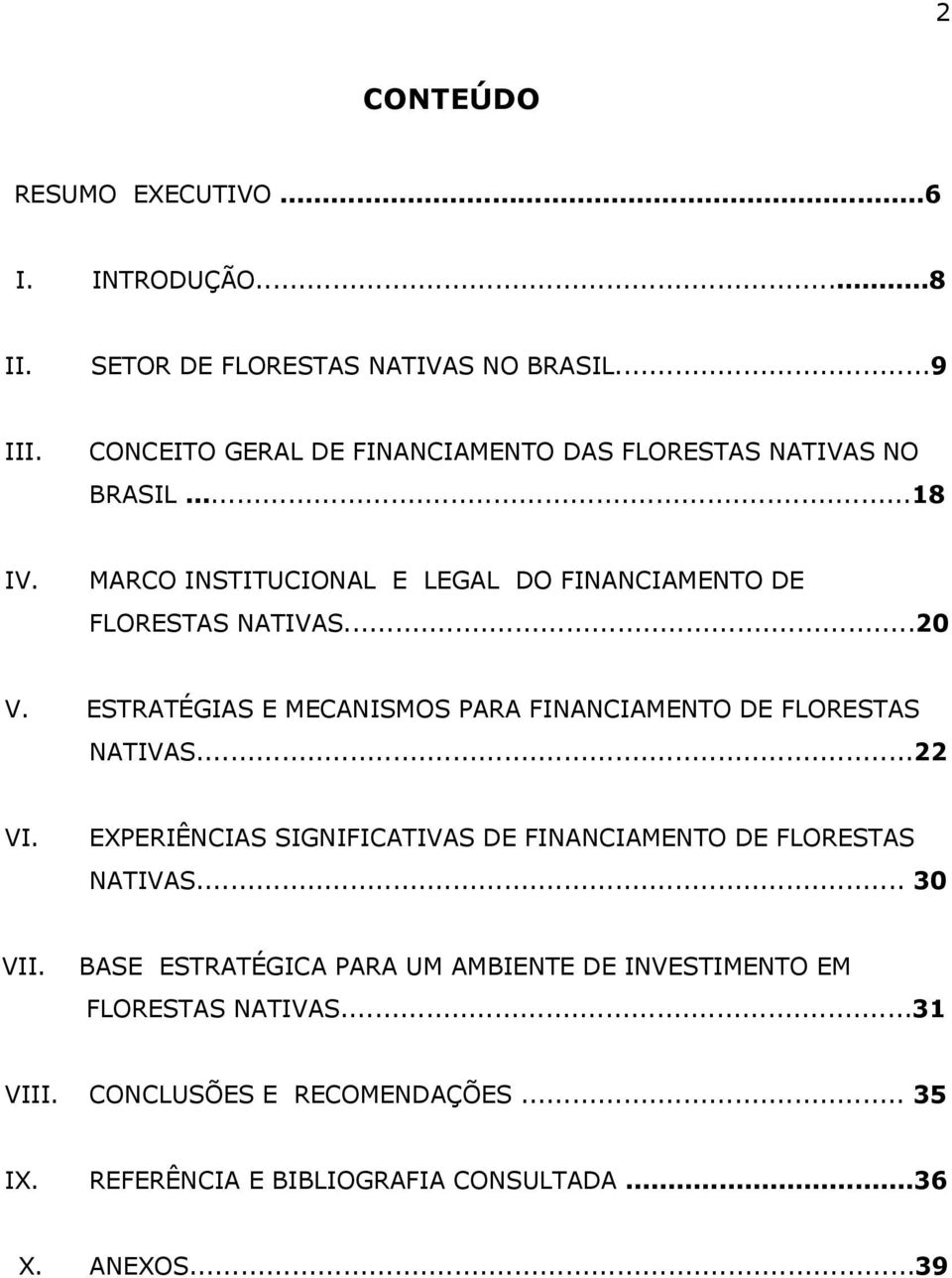 ESTRATÉGIAS E MECANISMOS PARA FINANCIAMENTO DE FLORESTAS NATIVAS...22 VI. EXPERIÊNCIAS SIGNIFICATIVAS DE FINANCIAMENTO DE FLORESTAS NATIVAS.