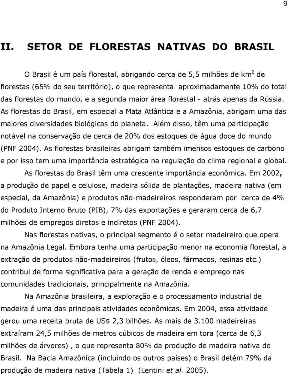 As florestas do Brasil, em especial a Mata Atlântica e a Amazônia, abrigam uma das maiores diversidades biológicas do planeta.